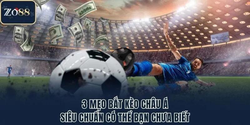 3 Mẹo Bắt Kèo Châu Á Siêu Chuẩn Có Thể Bạn Chưa Biết