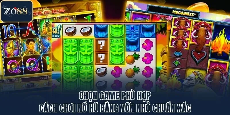 Chọn game phù hợp - Cách chơi nổ hũ bằng vốn nhỏ chuẩn xác