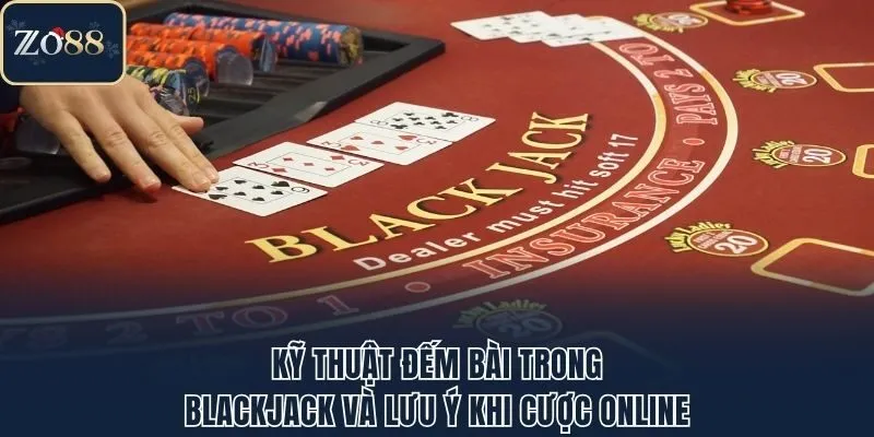 Kỹ Thuật Đếm Bài Trong Blackjack Và Lưu Ý Khi Cược Online